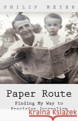 Paper Route: Finding My Way to Precision Journalism Meyer, Philip 9781462083121 iUniverse.com