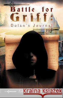 Battle for Griff : Dolan's Journal John D. Wagner 9781462083206 iUniverse.com
