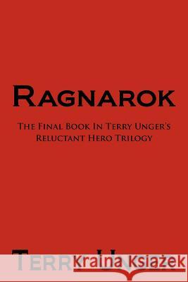Ragnarok: The Final Book in Terry Unger's Reluctant Hero Trilogy Unger, Terry 9781462083312