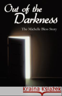 Out of the Darkness: The Michelle Bless Story Bless, Michelle 9781462083428 iUniverse.com