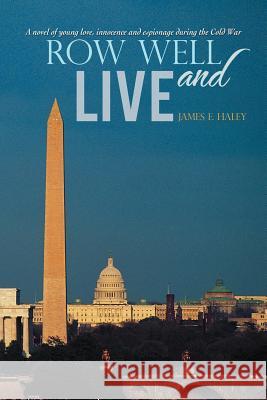 Row Well and Live: A novel of young love, innocence and espionage during the Cold War Haley, James E. 9781462083497