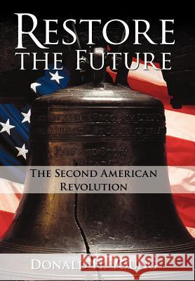 Restore the Future: The Second American Revolution Young, Donald H. 9781462083848