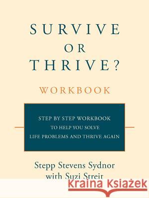 Survive or Thrive? Workbook: Step by step workbook to help you solve life problems and thrive again Sydnor, Stepp Stevens 9781462084036 iUniverse.com