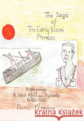 The Saga of the Early Warri Princes: A History of the Beginnings of a West African Dynasty, 1480-1654 O'Mone, Chris 9781462084289 iUniverse.com