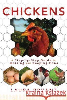 Chickens: A Step-By-Step Guide to Raising and Keeping Hens Laura Bryant 9781462111206