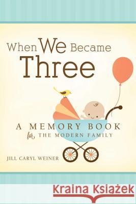 When We Became Three Jill Caryl Weiner 9781462112685