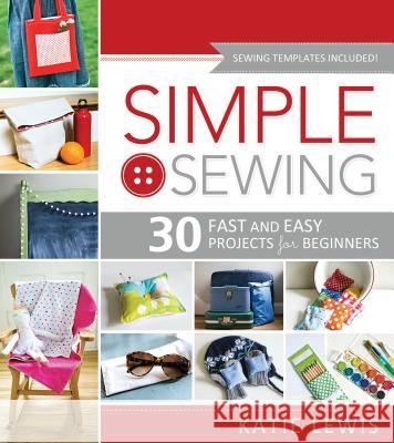 Simple Sewing: Perfect for Beginners, Fun for All Lewis, Katie 9781462112883