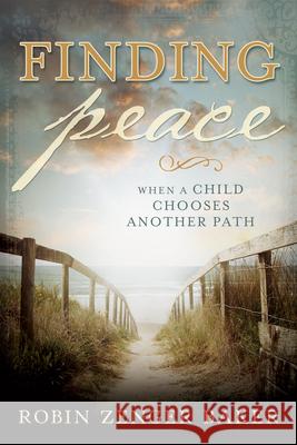 Finding Peace: When a Child Chooses Another Path Robin Zenger Baker 9781462116478 Cfi