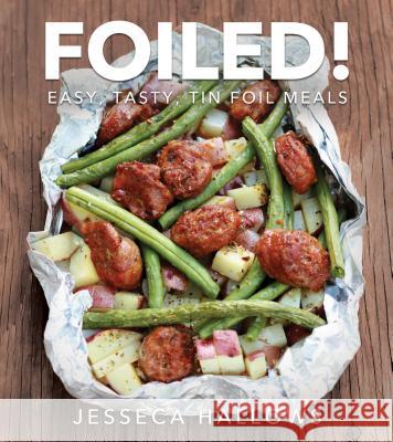 Foiled!: Easy, Tasty Tin Foil Meals Hallows, Jesseca 9781462118410 Front Table Books