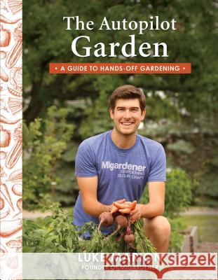 The Autopilot Garden: A Guide to Hands-Off Gardening Luke Marion 9781462123179 Hobble Creek