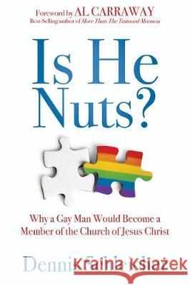 Is He Nuts?: Why a Gay Man Would Become a Member of the Church of Jesus Christ Dennis Schleicher 9781462135714