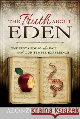 Truth about Eden, the (Paperback): Understanding the Fall and Our Temple Experience Alonzo Gaskill 9781462136322 Cedar Fort