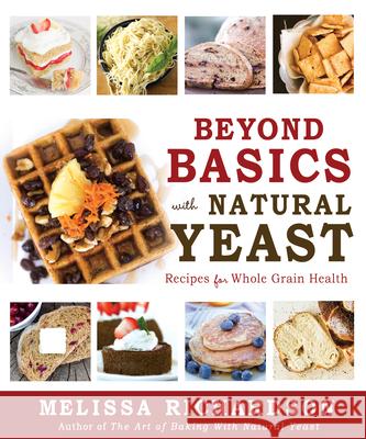 Beyond Basics with Natural Yeast: Recipes for Whole Grain Health Melissa Richardson 9781462138265 Front Table