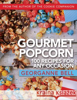 Gourmet Popcorn: 100 Recipes for Any Occasion Georganne Bell 9781462138418 Front Table