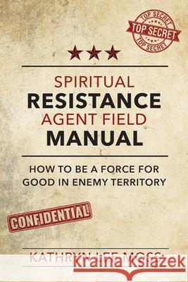 Spiritual Resistance Agent Field Manual Kathryn Moss 9781462142958 Cfi