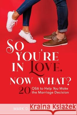 So You're in Love, Now What?: 20 Q&A to Help You Make the Marriage Decision: 20 Q&A to Help You Make the Marriage Decision Mark Ogletree 9781462143306 Cfi