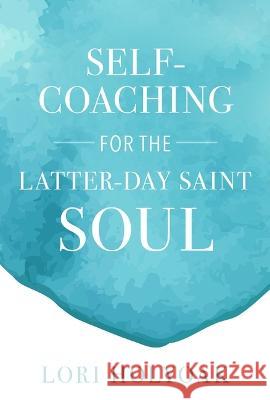 Self-Coaching for the Latter-Day Saint Soul Lori Holyoak 9781462143399 Cfi
