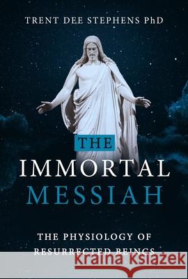 The Immortal Messiah Trent Stephens 9781462143450 Cfi