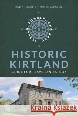 Search, Ponder, and Pray: Historic Kirtland Church History Travel Guide: Historic Kirtland Church History Travel Guide Damon Bahr Thomas Aardema 9781462143894