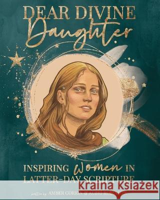 Dear Divine Daughter: Women in the Scritpures: Women in the Scriptures Amber Corkin Aubri Robinson 9781462145331 Cfi