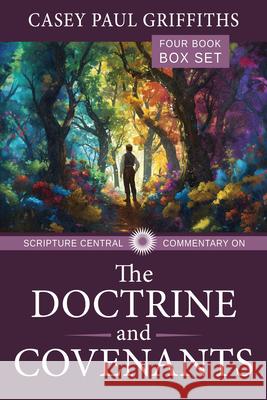 The Scripture Central Commentary on the Doctrine & Covenants Casey Griffiths 9781462146444