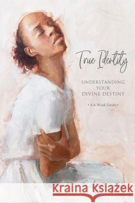 True Identity: Understanding Your Divine Destiny Rachel Tucker 9781462147373