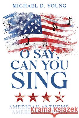 O Say, Can You Sing Michael Young 9781462150380