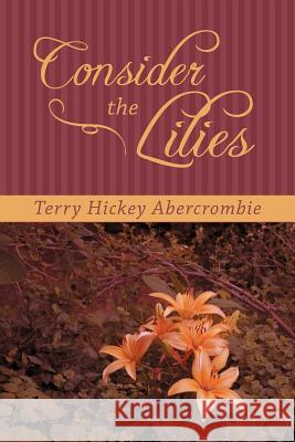 Consider the Lilies Terry Hickey Abercrombie 9781462400331 Inspiring Voices