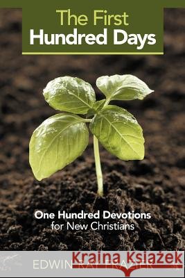 The First Hundred Days: One Hundred Devotions for New Christians Frazier, Edwin Ray 9781462400966