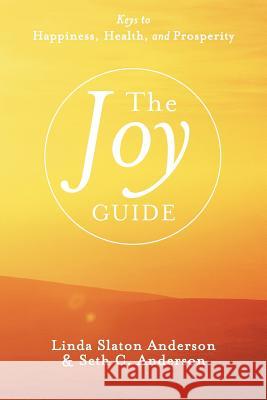 The Joy Guide: Keys to Happiness, Health, and Prosperity Anderson, Linda Slaton 9781462401123