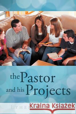 The Pastor and His Projects Ethel McMilin 9781462401420