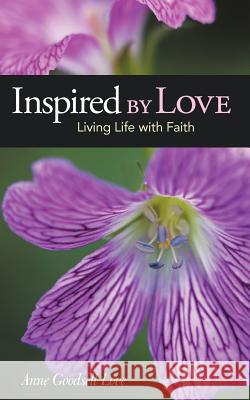 Inspired by Love: Living Life with Faith Anne Goodsell Love 9781462401635