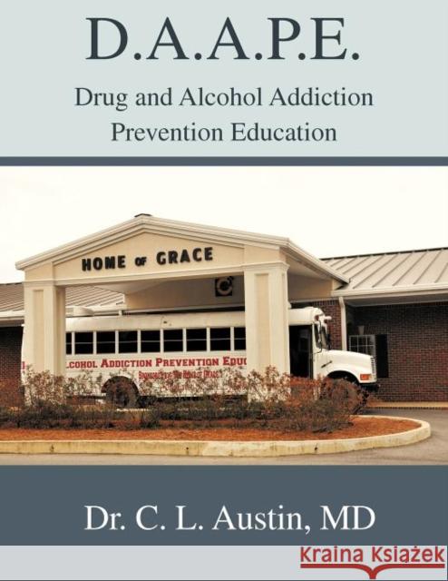 D.A.A.P.E. Drug and Alcohol Addiction Prevention Education Dr C. L. Austi 9781462401895 Inspiring Voices