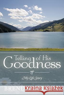 Telling of His Goodness: My Life Story Randall, Brenda 9781462402250 Inspiring Voices