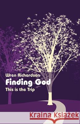 Finding God: This Is the Trip Richardson, Wren 9781462403158