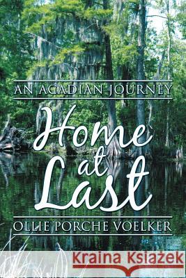 Home at Last: An Acadian Journey Ollie Porche Voelker 9781462403615 Inspiring Voices