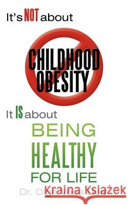 It's Not about Childhood Obesity: It Is about Being Healthy for Life Vaca Durr, Olga 9781462404124 Inspiring Voices