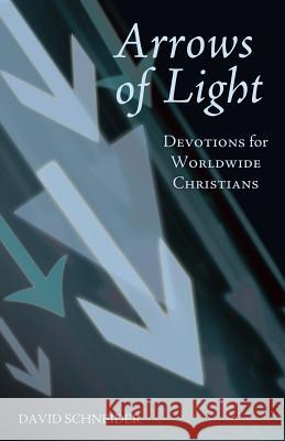 Arrows of Light: Devotions for Worldwide Christians Schneider, David 9781462405732 Inspiring Voices