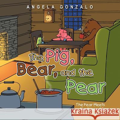 The Pig, Bear, and the Pear: The Pear Meets the Pig and Bear Angela Gonzalo 9781462405763