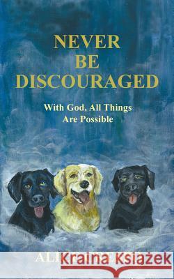 Never Be Discouraged: With God, All Things Are Possible Crespo, Alice 9781462407828 Inspiring Voices