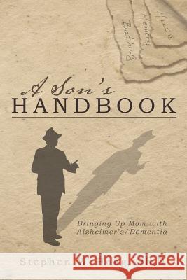 A Son's Handbook: Bringing Up Mom with Alzheimer's/Dementia Hoag Ph. D., Stephen W. 9781462408412