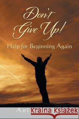 Don't Give Up!: Help for Beginning Again Kelley, Anita 9781462408665