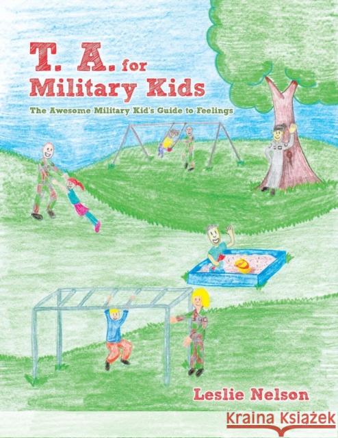 T. A. for Military Kids: The Awesome Military Kid's Guide to Feelings Leslie Nelson 9781462408740 Inspiring Voices