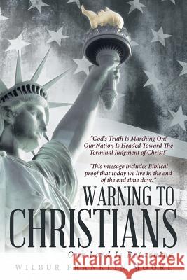 Warning to Christians: Our Lord Is Returning Moore, Wilbur Franklin 9781462409587