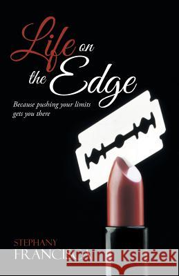 Life on the Edge: Because Pushing Your Limits Gets You There Stephany Francisca 9781462410170 Inspiring Voices