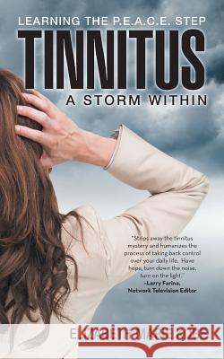 Tinnitus: A Storm Within: Learning the P.E.A.C.E. Step Elizabeth Marie Kobe 9781462410835