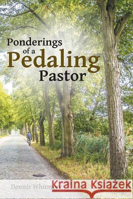 Ponderings of a Pedaling Pastor Dennis Whitmore 9781462411450 Inspiring Voices