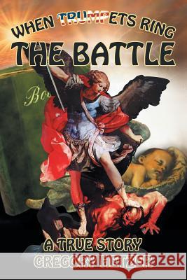 The Battle: When Trumpets Ring Gregory Hetzer 9781462411887