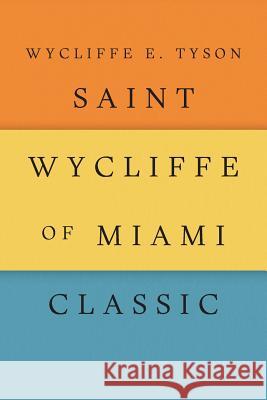 Saint Wycliffe of Miami Classic Wycliffe E Tyson 9781462412471 Inspiring Voices