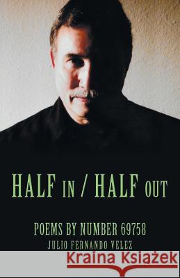 Half in / Half Out: Poems by Number 69758 Julio Fernando Velez 9781462412518